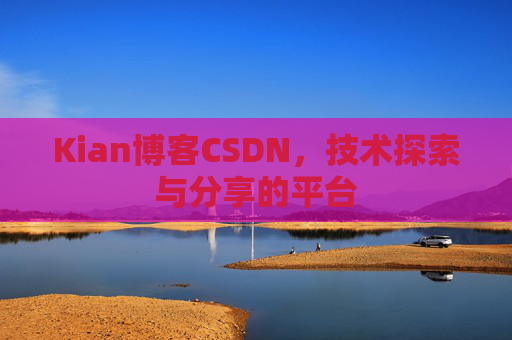 Kian博客CSDN，技术探索与分享的平台